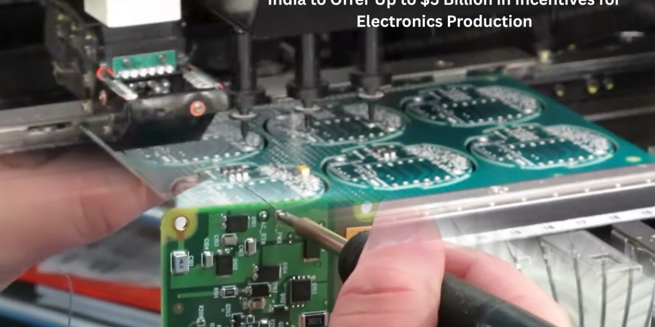 India to Offer Up to $5 Billion in Incentives for Electronics Production