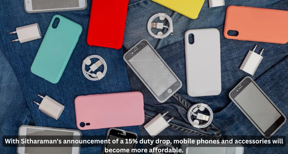 With Sitharaman’s announcement of a 15% duty drop, mobile phones and accessories will become more affordable.