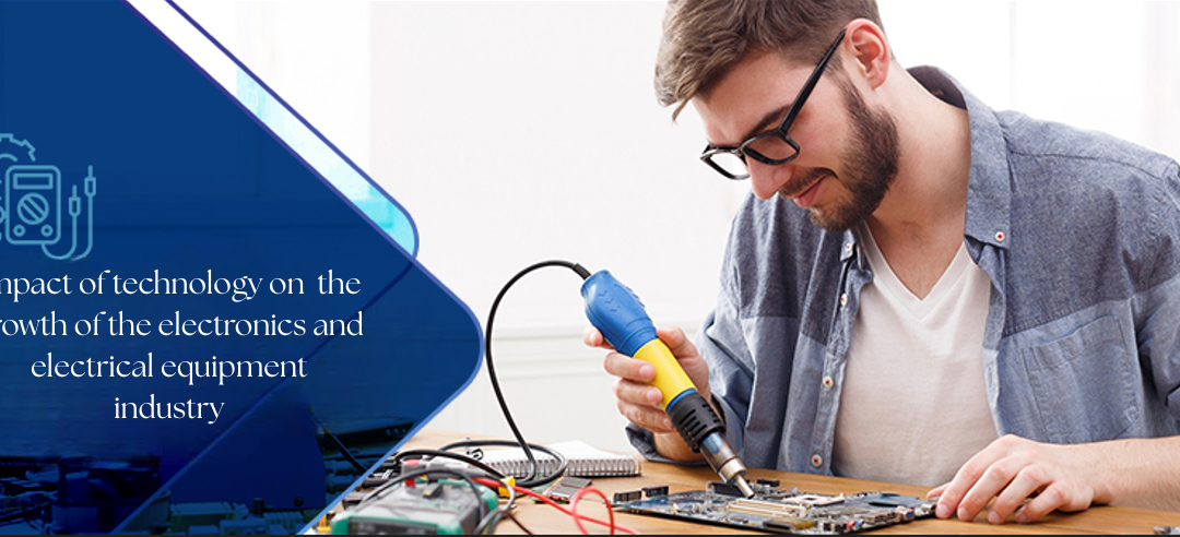 How has technology impacted the growth of the electronics and electrical equipment industry?