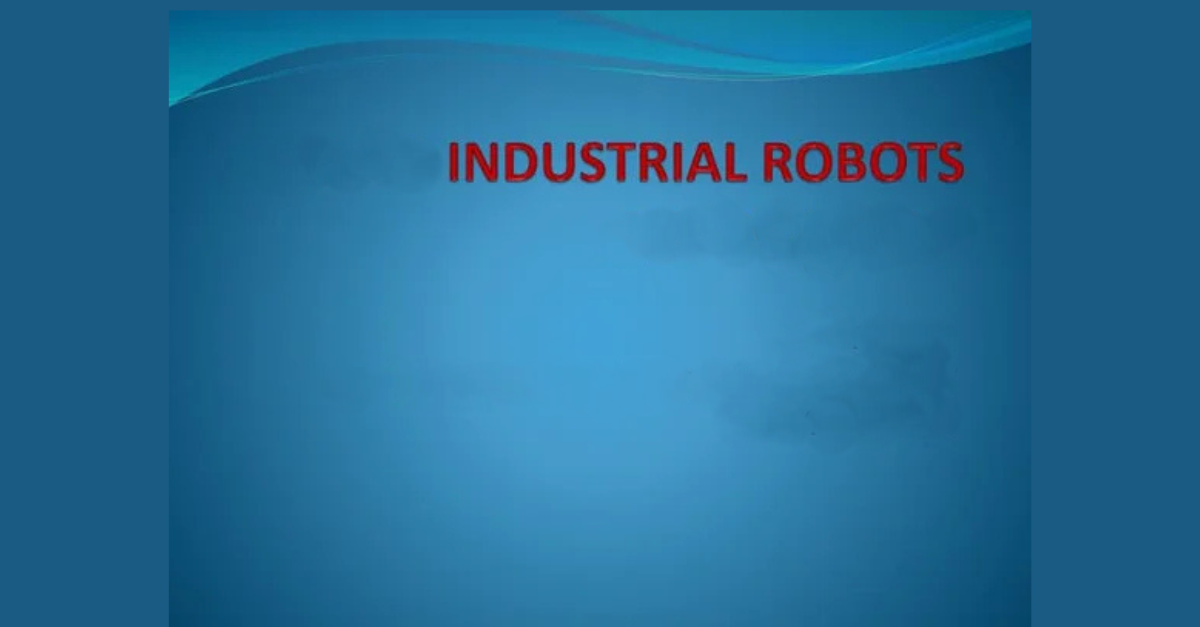  What are the advantages of using industrial robots in manufacturing?