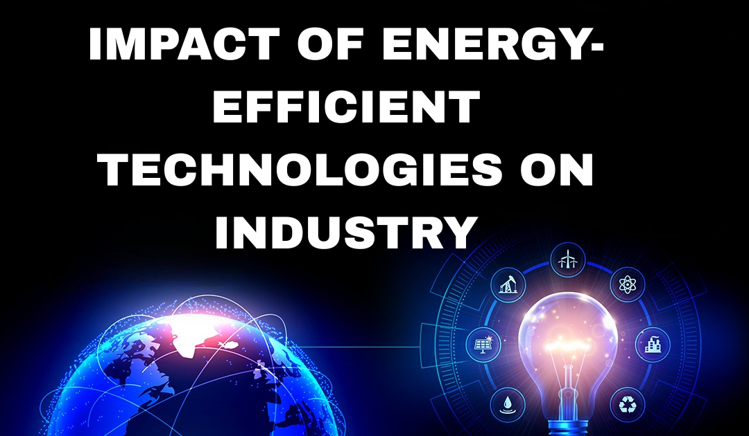 How do energy-efficient technologies impact the industry?