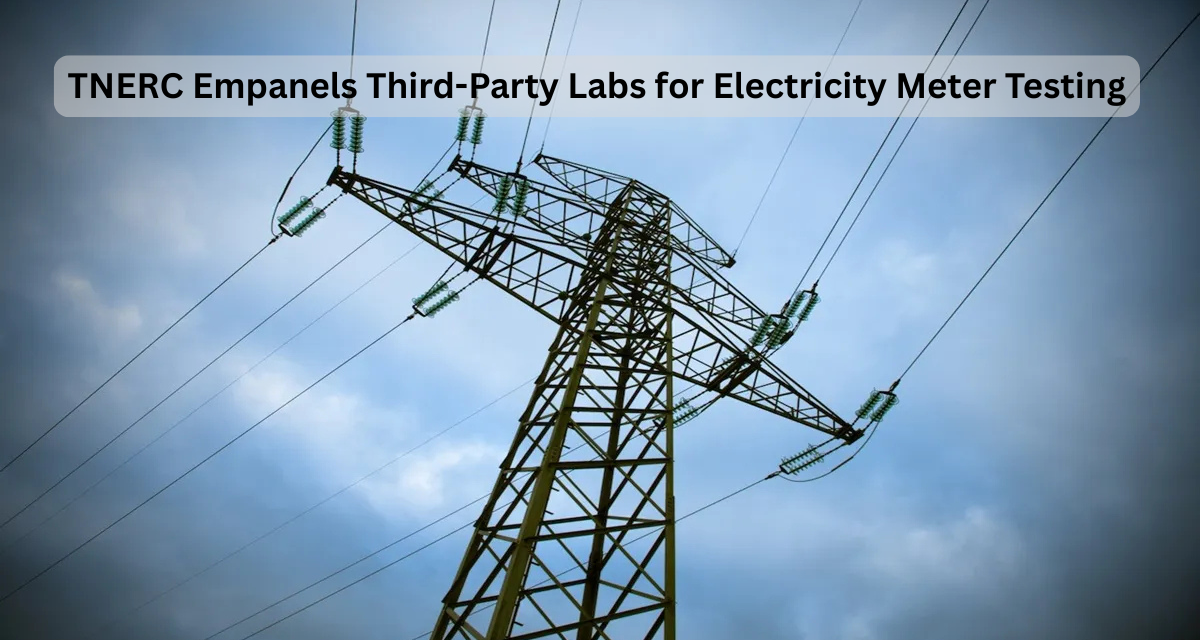 TNERC Empanels Third-Party Labs for Electricity Meter Testing