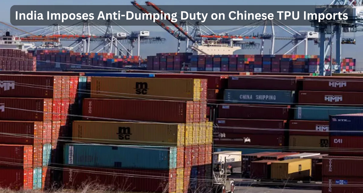  India Imposes Anti-Dumping Duty on Chinese TPU Imports