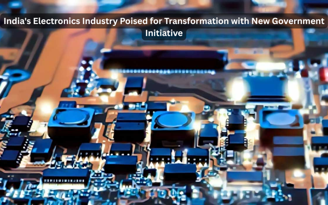 India’s Electronics Industry Poised for Transformation with New Government Initiative
