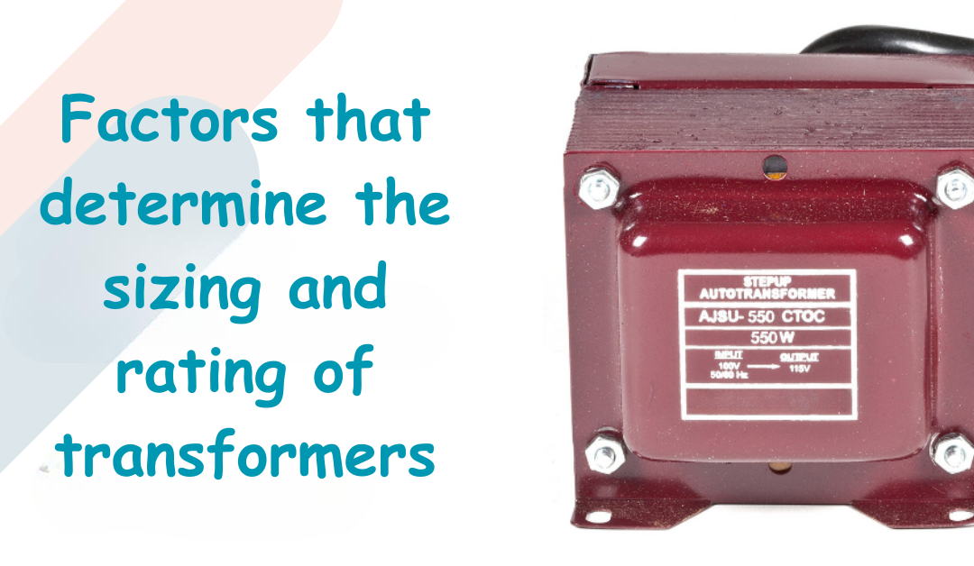  What are the factors that determine the sizing and rating of transformers?