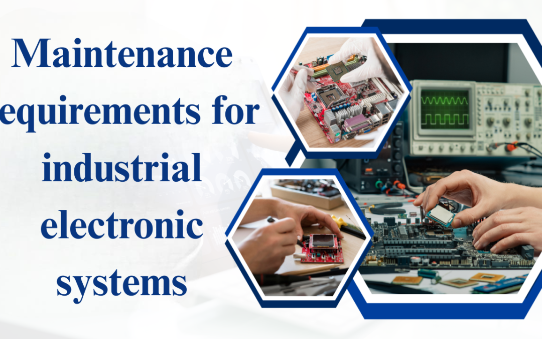What are the maintenance requirements for industrial electronic systems?